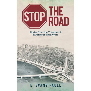 Stop the Road: Stories from the Trenches of Baltimore's Road Wars