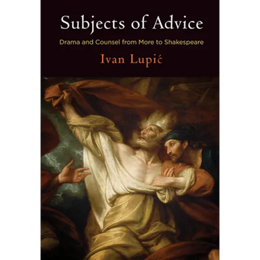 Subjects of Advice: Drama and Counsel from More to Shakespeare