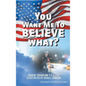 You Want Me to Believe What?