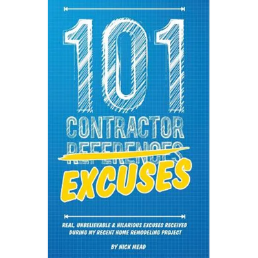 101 Contractor Excuses: Real, Unbelievable, & Hilarious Excuses Received During My Recent Home Remodeling Project