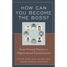 How Can You Become the Boss?: From Personal Mastery to Organizational Transformation