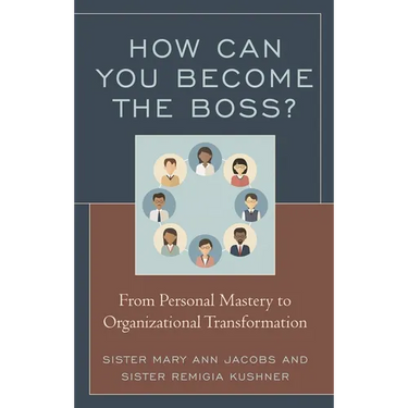 How Can You Become the Boss?: From Personal Mastery to Organizational Transformation