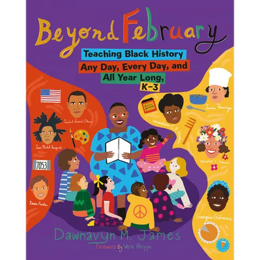 Beyond February: Teaching Black History Any Day, Every Day, and All Year Long, K-3