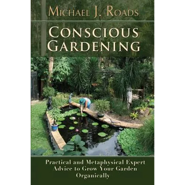 Conscious Gardening: Practical and Metaphysical Expert Advice to Grow Your Garden Organically