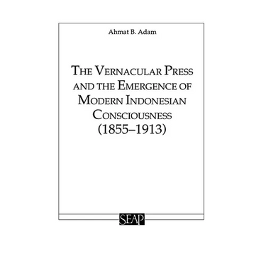 The Vernacular Press and the Emergence of Modern Indonesian Consciousness