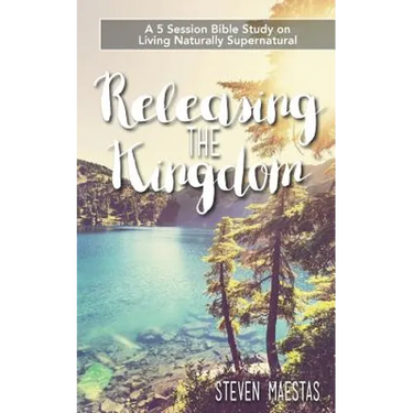 Releasing the Kingdom: A 5 week group or individual Bible study about living naturally supernatural