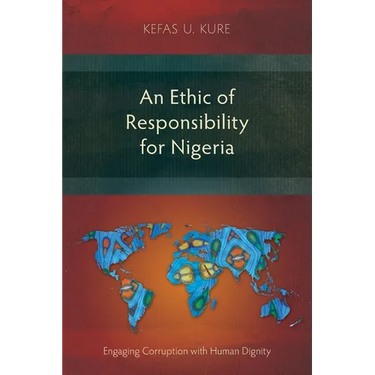 An Ethic of Responsibility for Nigeria: Engaging Corruption with Human Dignity