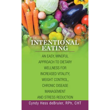 Intentional Eating: An Easy, Mindful Approach to Dietary Wellness for Increased Vitality, Weight Control, Chronic Disease Management and S