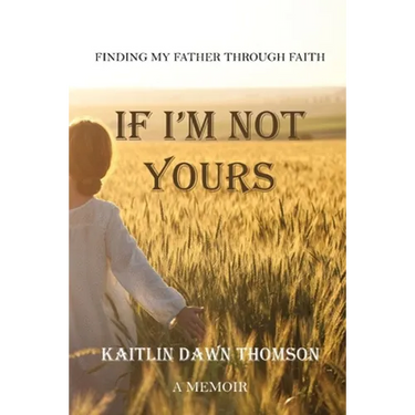 If I'm Not Yours: Finding My Father Through Faith