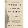Working Toward Whiteness: How America's Immigrants Became White: The Strange Journey from Ellis Island to the Suburbs