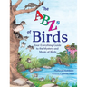 The ABZs of Birds: Your Everything Guide to the Mystery and Magic of Birds