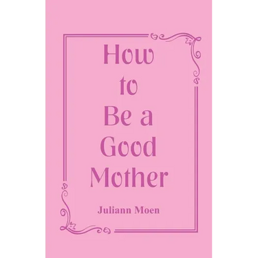 How to Be a Good Mother