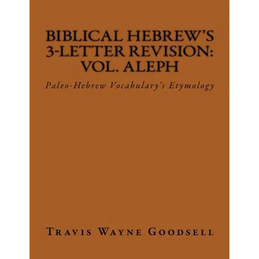 Biblical Hebrew's 3-Letter Revision: Vol. Aleph: Paleo-Hebrew Vocabulary's Etymology