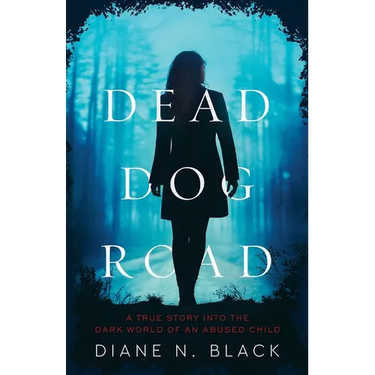 DEAD DOG ROAD A True Story Into The Dark World Of An Abused Child