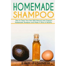 Homemade Shampoo: How to Treat Your Hair With Natural and Organic Homemade Shampoo and Make It Shiny & Healthy (Shampoo Making and Recipes)