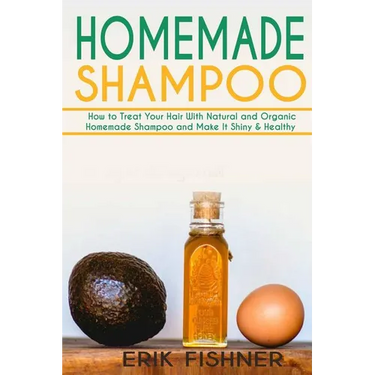 Homemade Shampoo: How to Treat Your Hair With Natural and Organic Homemade Shampoo and Make It Shiny & Healthy (Shampoo Making and Recipes)