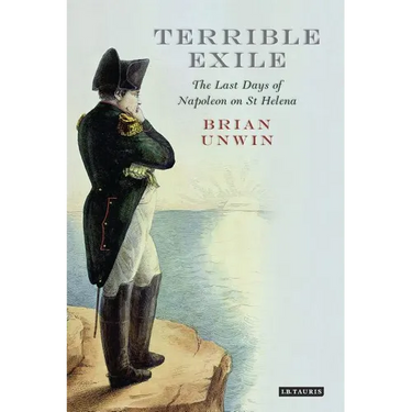 Terrible Exile: The Last Days of Napoleon on St Helena