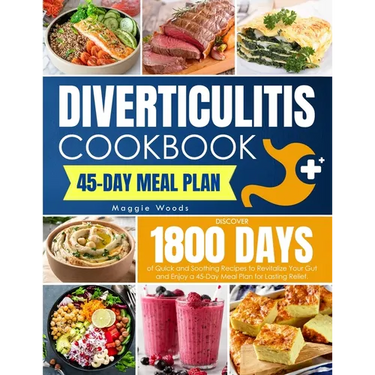 Diverticulitis Cookbook: Discover 1800 Days of Quick and Soothing Recipes to Revitalize Your Gut and Enjoy a 45-Day Meal Plan for Lasting Relie