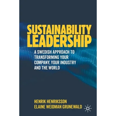 Sustainability Leadership: A Swedish Approach to Transforming Your Company, Your Industry and the World