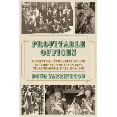 Profitable Offices: Corruption, Anticorruption, and the Formation of Venezuela's Neopatrimonial State, 1908-1948