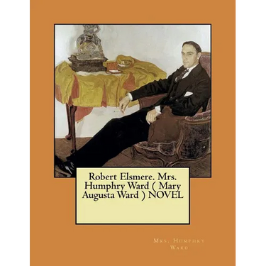 Robert Elsmere. Mrs. Humphry Ward ( Mary Augusta Ward ) NOVEL