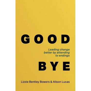 Good Bye: Leading Change Better by Attending to Endings