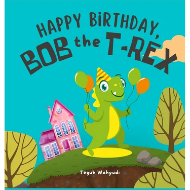Happy Birthday, Bob the T-Rex: Story About a Friendly Dinosaur and His Friends
