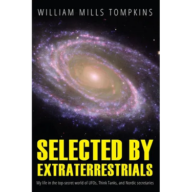 Selected by Extraterrestrials: My life in the top secret world of UFOs, think-tanks and Nordic secretaries