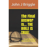 The Final Answer Is... The Bible Is TRUE!: Proof Beyond a Reasonable Doubt
