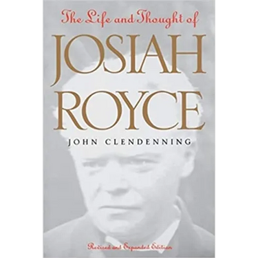 The Life and Thought of Josiah Royce: Revised and Expanded Edition