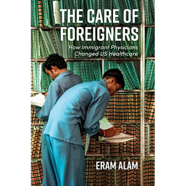 Care of Foreigners: How Immigrant Physicians Changed Us Healthcare