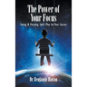 The Power of Your Focus: Seeing and Pursuing God's Plan for Your Success