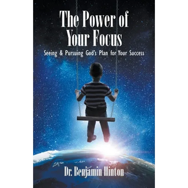 The Power of Your Focus: Seeing and Pursuing God's Plan for Your Success