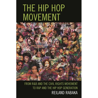Hip Hop Movement: From R&B and the Civil Rights Movement to Rap and the Hip Hop Generation