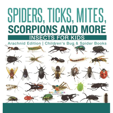 Spiders, Ticks, Mites, Scorpions and More Insects for Kids - Arachnid Edition Children's Bug & Spider Books