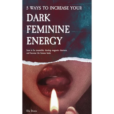 5 Ways to Increase Your Dark Feminine Energy: How To Be Irresistible, Develop Magnetic Charisma, And Become The Femme Fatale