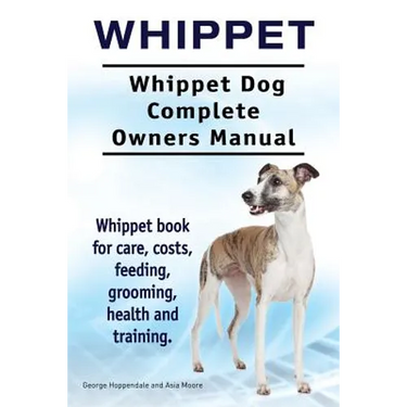 Whippet. Whippet Dog Complete Owners Manual. Whippet book for care, costs, feeding, grooming, health and training.