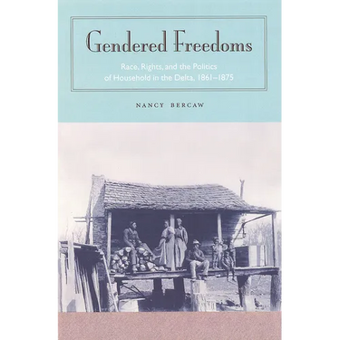 Gendered Freedoms: Race, Rights, and the Politics of Household in the Delta, 1861-1875