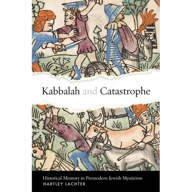 Kabbalah and Catastrophe: Historical Memory in Premodern Jewish Mysticism