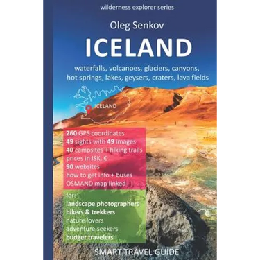ICELAND, waterfalls, volcanoes, glaciers, canyons, hot springs, lakes, geysers, craters, lava fields: Smart Travel Guide for Nature Lovers, Hikers, Tr