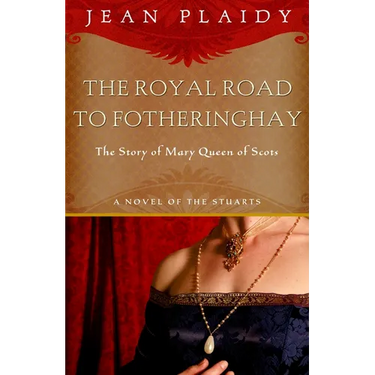 Royal Road to Fotheringhay: The Story of Mary, Queen of Scots