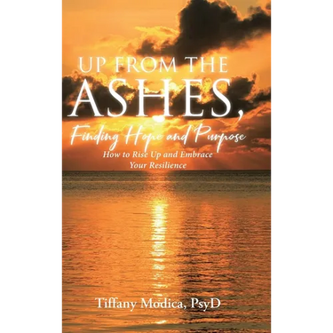 Up from the Ashes, Finding Hope and Purpose: How to Rise Up and Embrace Your Resilience