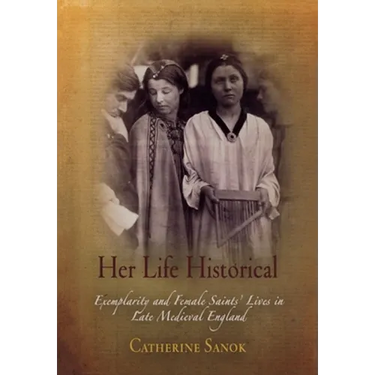 Her Life Historical: Exemplarity and Female Saints' Lives in Late Medieval England