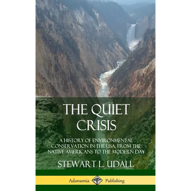 The Quiet Crisis: A History of Environmental Conservation in the USA, from the Native Americans to the Modern Day (Hardcover)