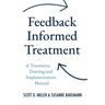 Feedback Informed Treatment: A Treatment, Training and Implementation Manual