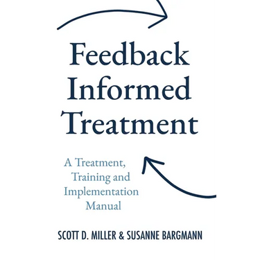 Feedback Informed Treatment: A Treatment, Training and Implementation Manual