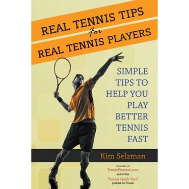 Real Tennis Tips for Real Tennis Players: Simple Tips to Help You Play Better Tennis Fast