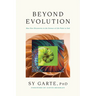 Beyond Evolution: How New Discoveries in the Science of Life Point to God