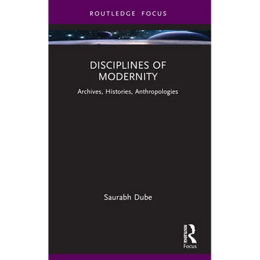 Disciplines of Modernity: Archives, Histories, Anthropologies