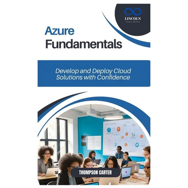 Azure Fundamentals: Develop and Deploy Cloud Solutions with Confidence
